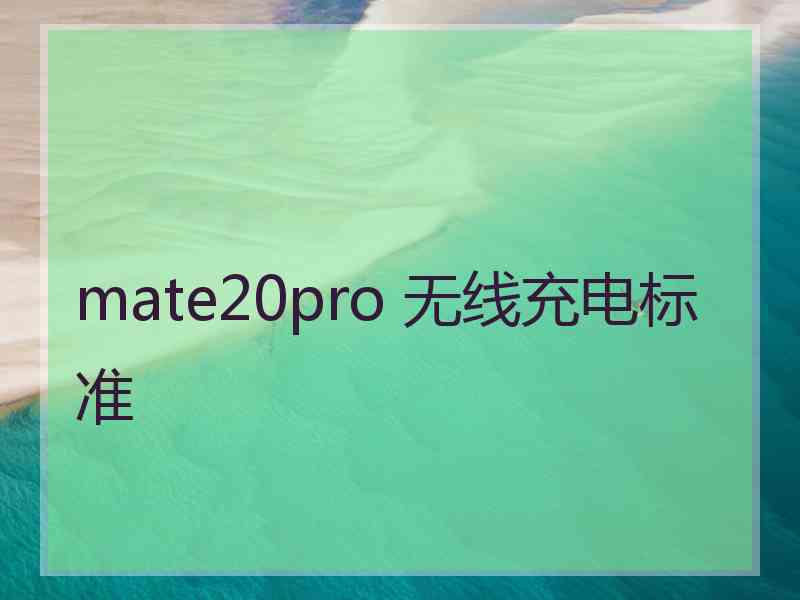 mate20pro 无线充电标准