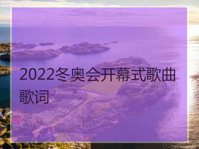 2022冬奥会开幕式歌曲歌词