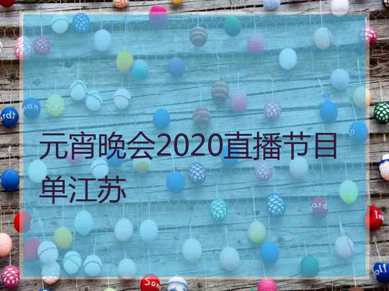 元宵晚会2020直播节目单江苏