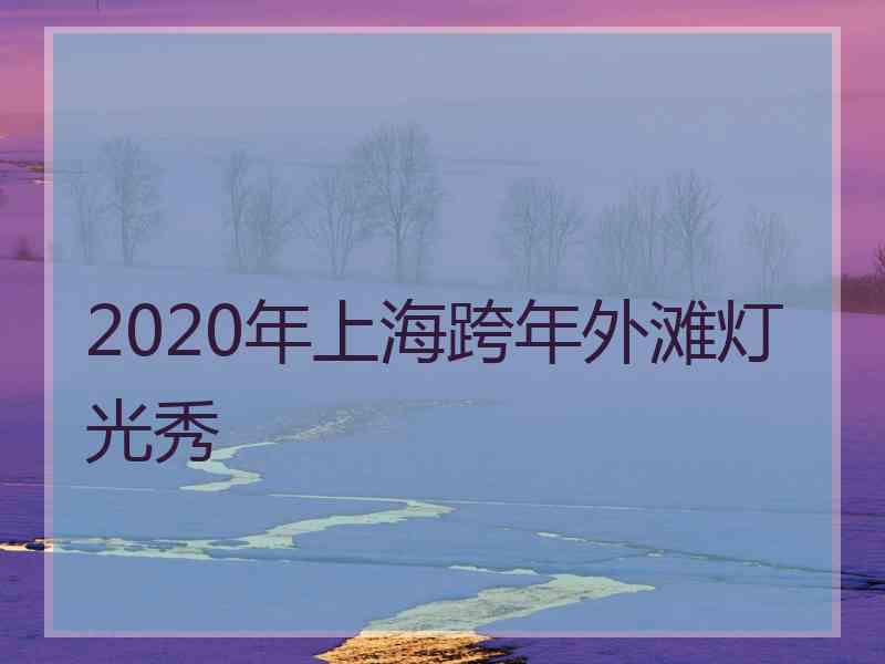 2020年上海跨年外滩灯光秀