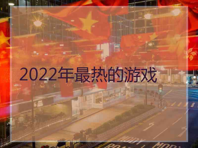 2022年最热的游戏