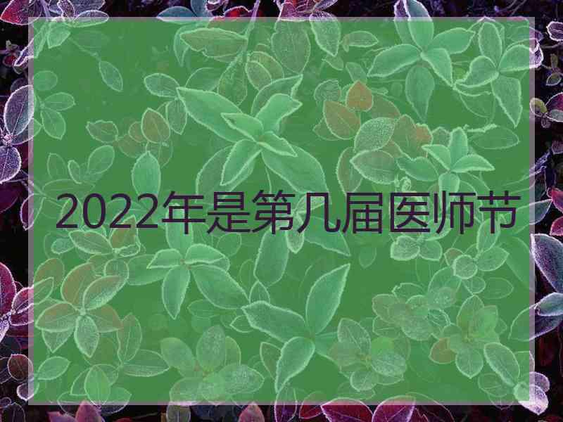 2022年是第几届医师节