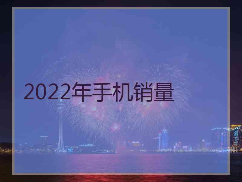 2022年手机销量