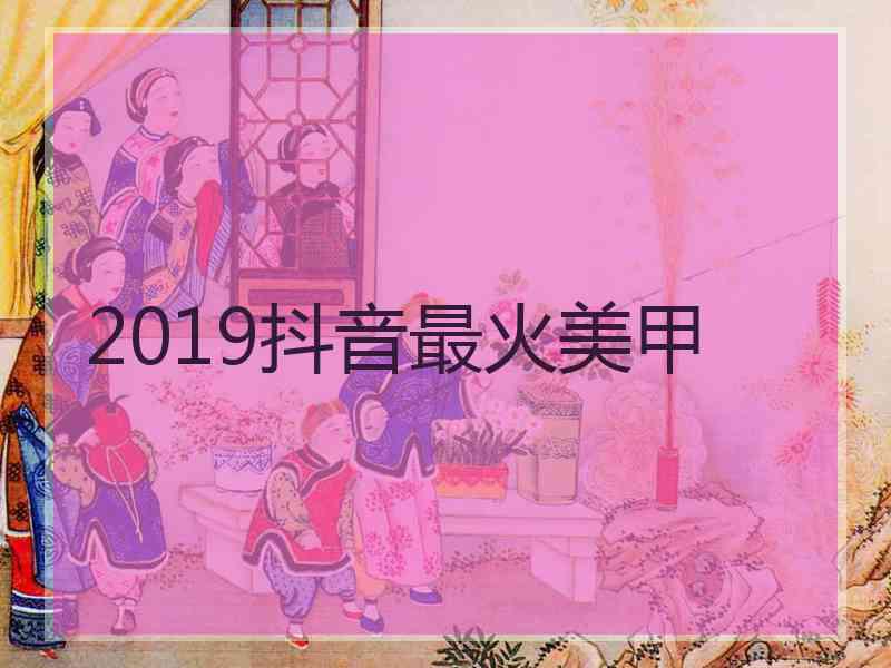 2019抖音最火美甲