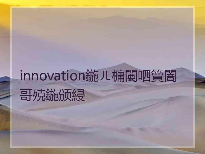 innovation鍦ㄦ槦闄呬簤闇哥殑鍦颁綅