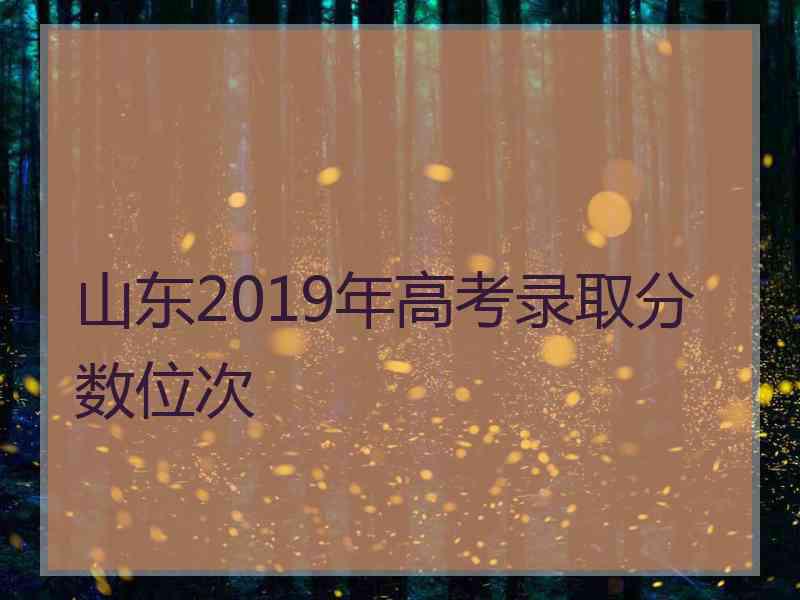 山东2019年高考录取分数位次