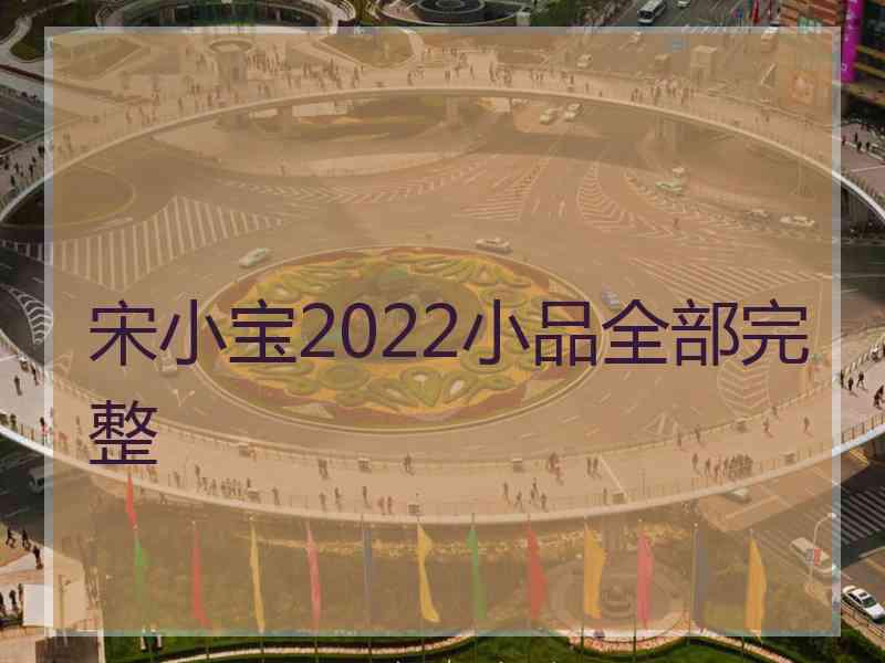 宋小宝2022小品全部完整