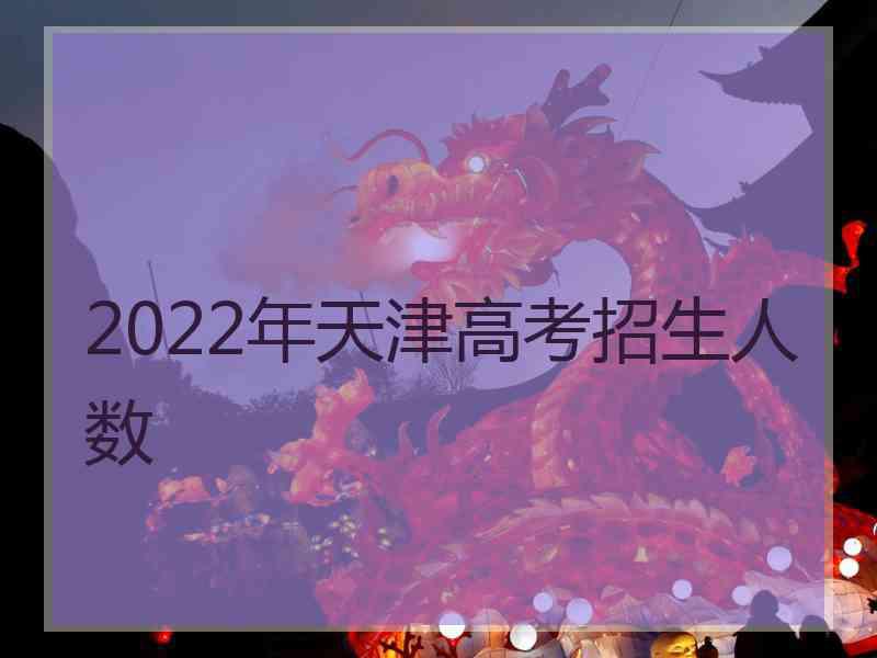 2022年天津高考招生人数