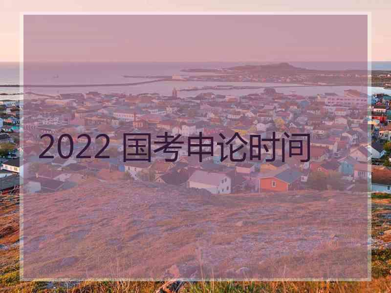 2022 国考申论时间