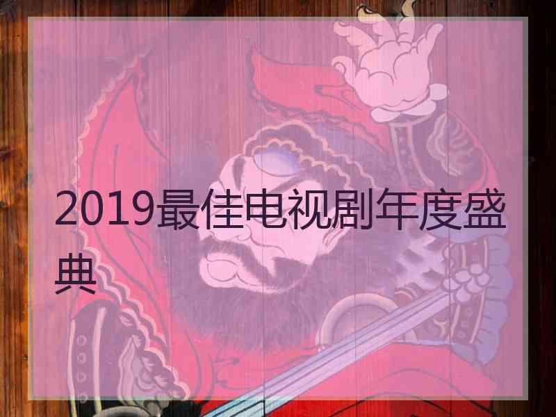 2019最佳电视剧年度盛典