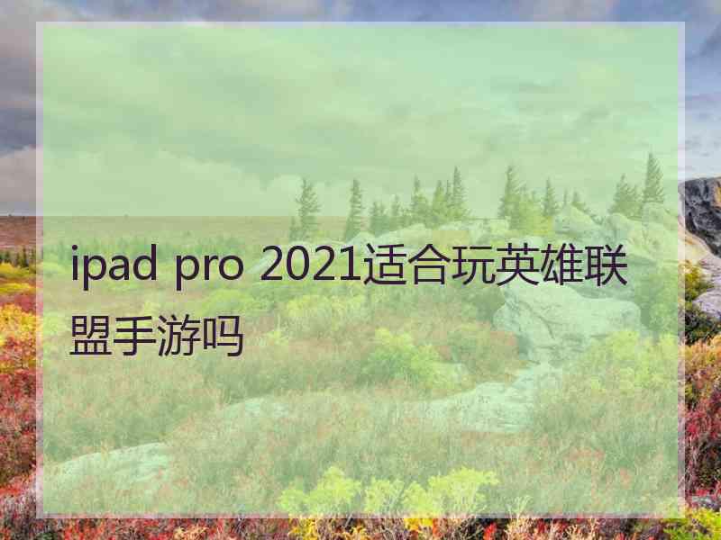 ipad pro 2021适合玩英雄联盟手游吗