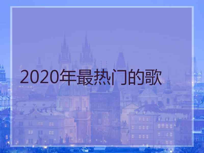 2020年最热门的歌