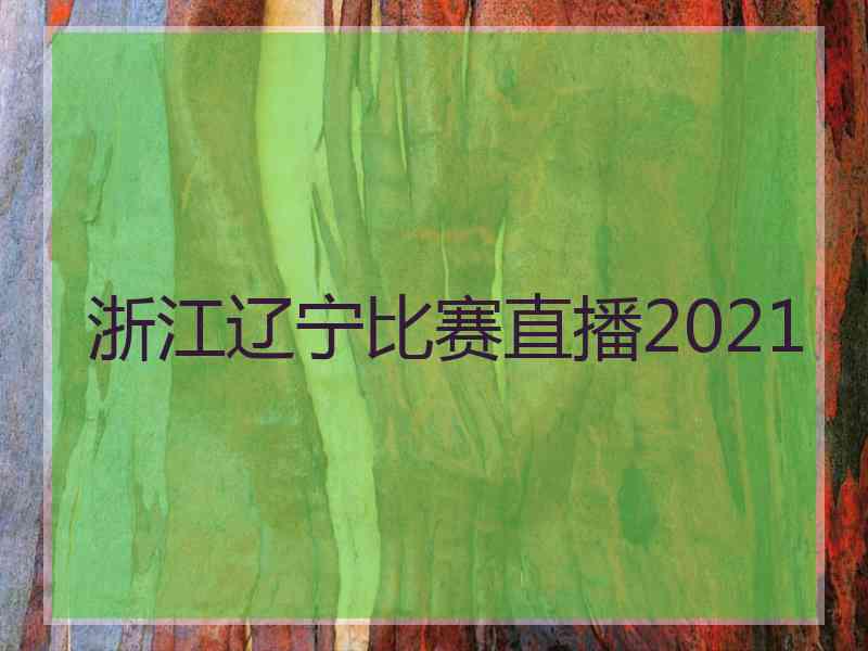 浙江辽宁比赛直播2021