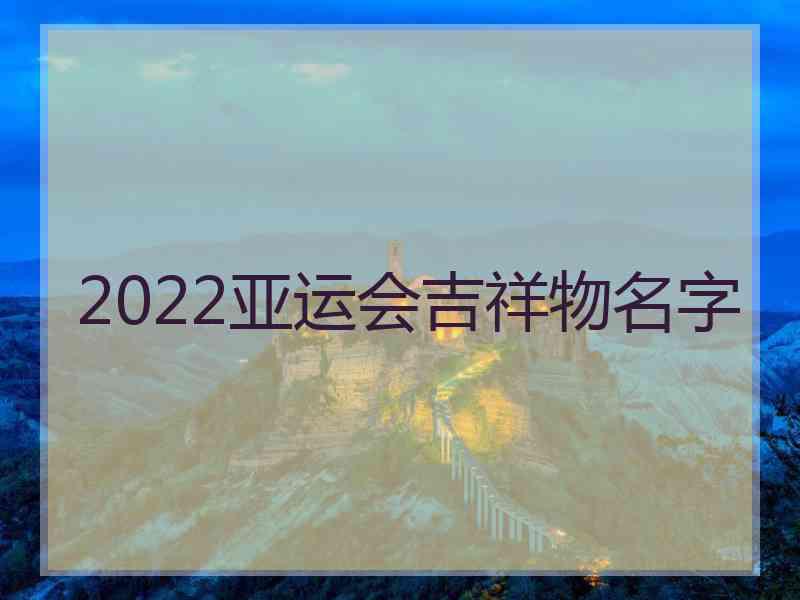 2022亚运会吉祥物名字