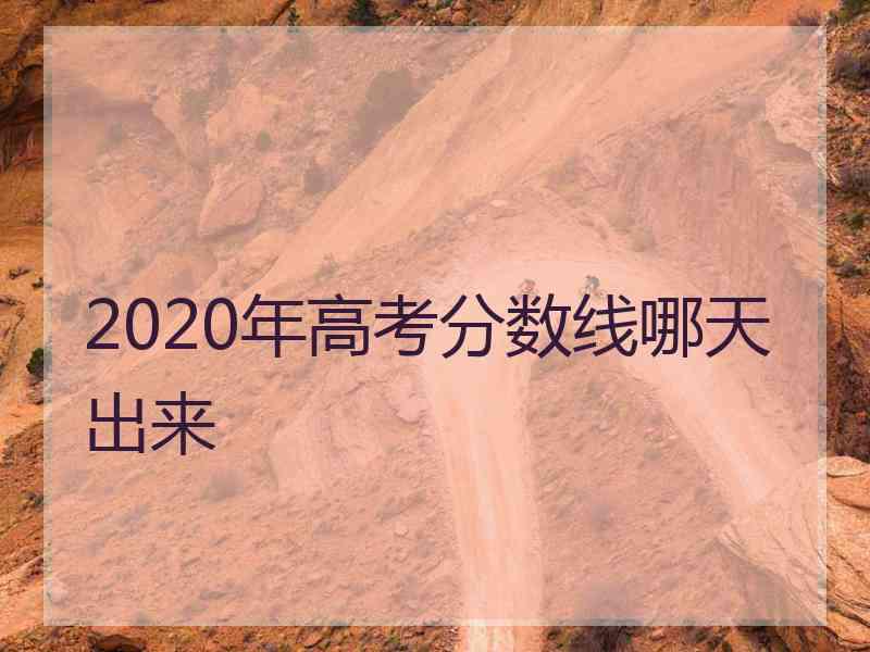 2020年高考分数线哪天出来