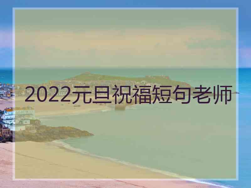 2022元旦祝福短句老师