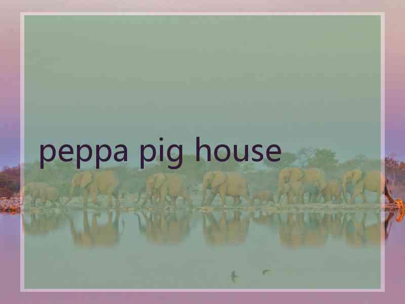 peppa pig house