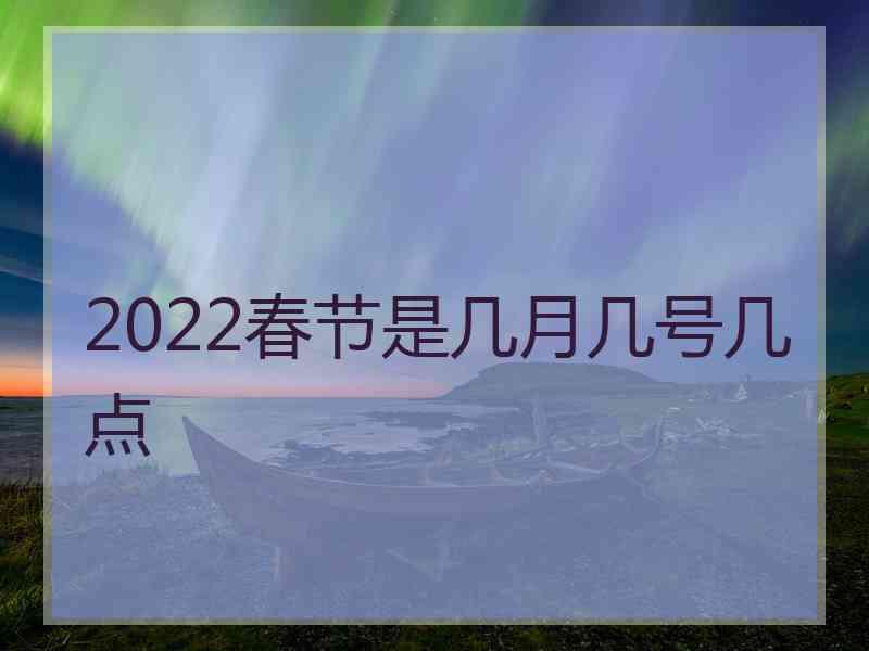 2022春节是几月几号几点