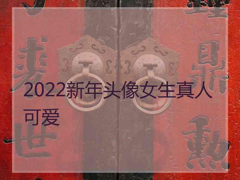 2022新年头像女生真人可爱