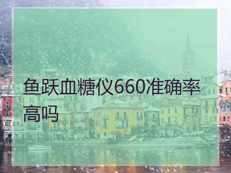 鱼跃血糖仪660准确率高吗