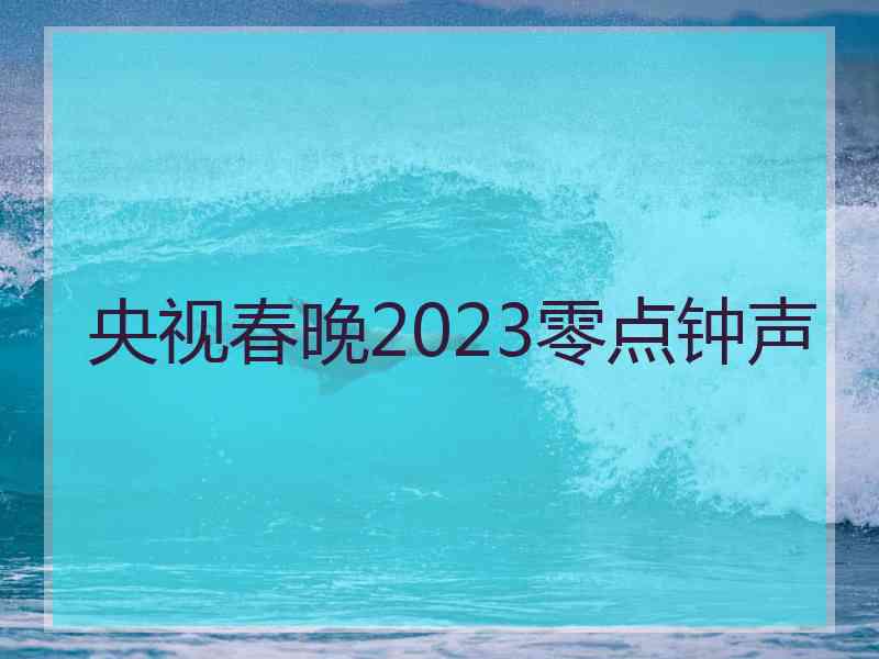 央视春晚2023零点钟声