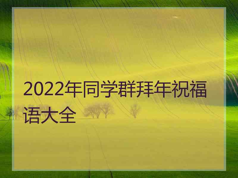 2022年同学群拜年祝福语大全