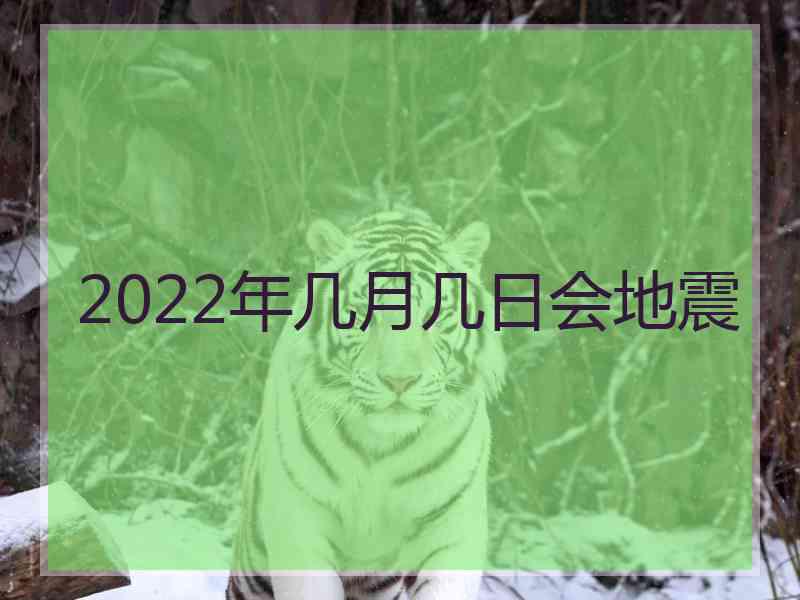 2022年几月几日会地震