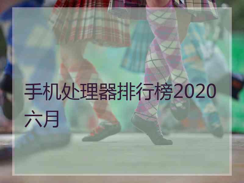 手机处理器排行榜2020六月