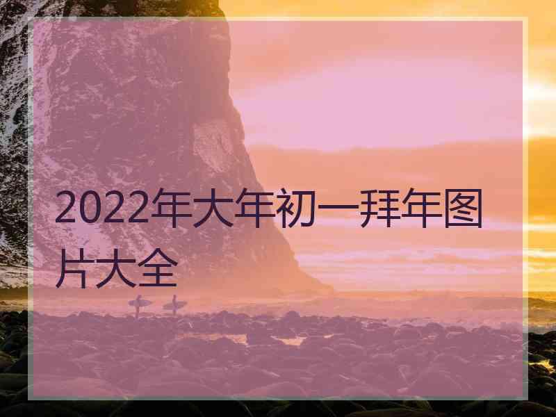 2022年大年初一拜年图片大全