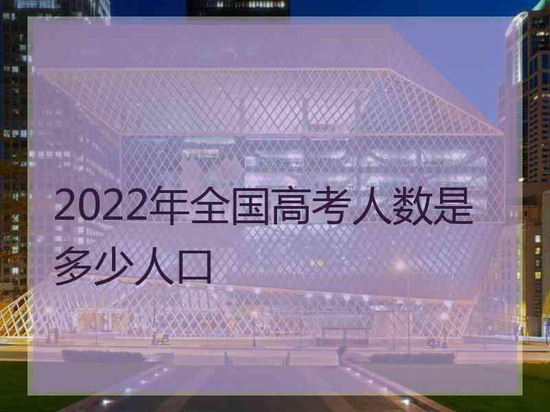 2022年全国高考人数是多少人口