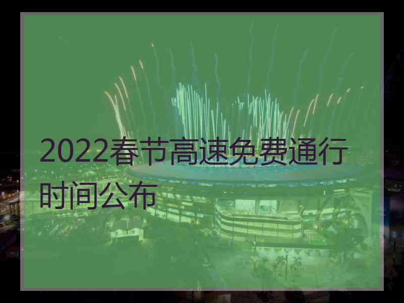 2022春节高速免费通行时间公布