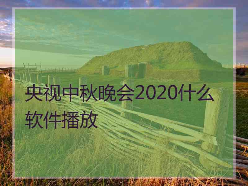 央视中秋晚会2020什么软件播放