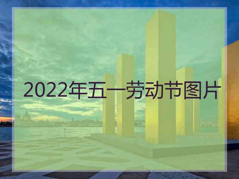 2022年五一劳动节图片