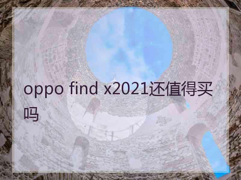 oppo find x2021还值得买吗