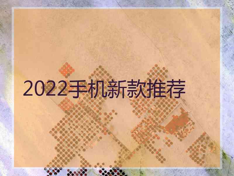 2022手机新款推荐