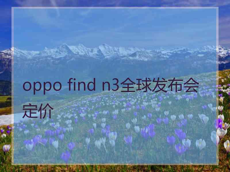 oppo find n3全球发布会定价