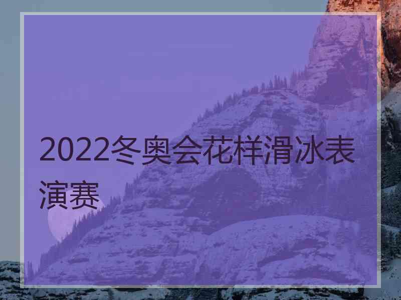 2022冬奥会花样滑冰表演赛