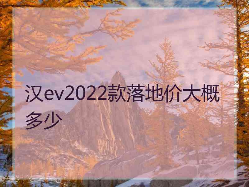 汉ev2022款落地价大概多少