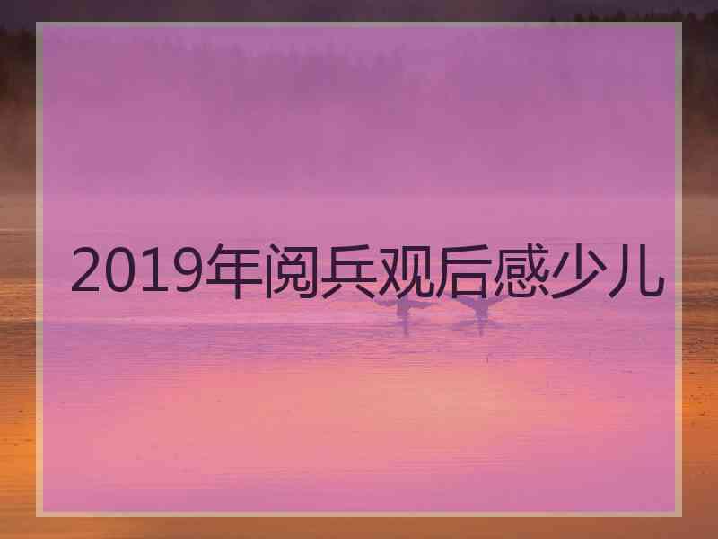 2019年阅兵观后感少儿