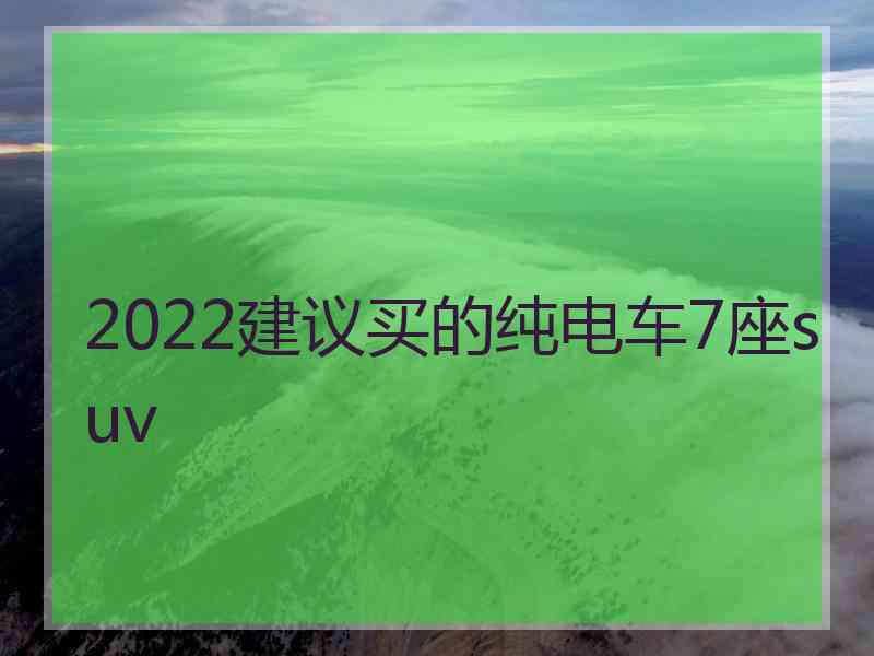 2022建议买的纯电车7座suv