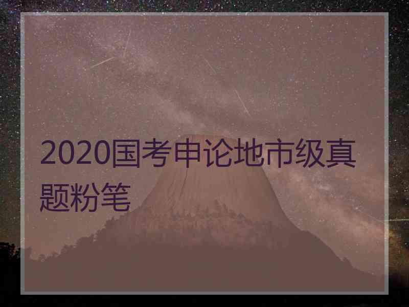 2020国考申论地市级真题粉笔