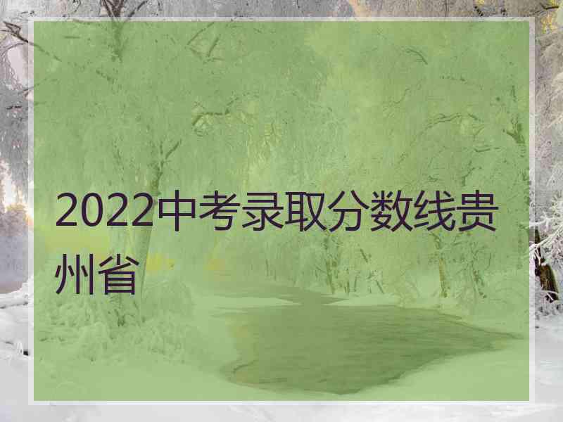 2022中考录取分数线贵州省