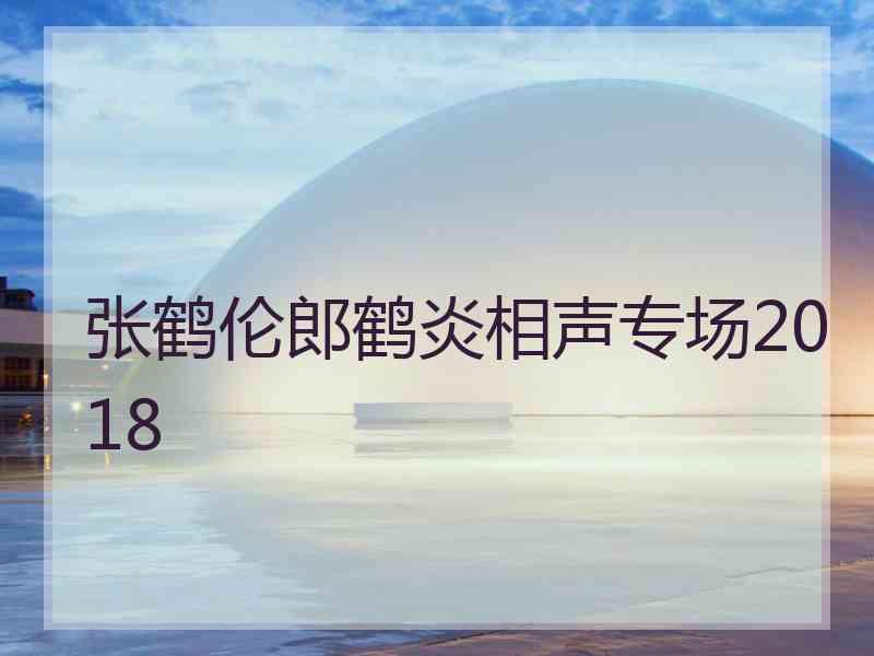 张鹤伦郎鹤炎相声专场2018