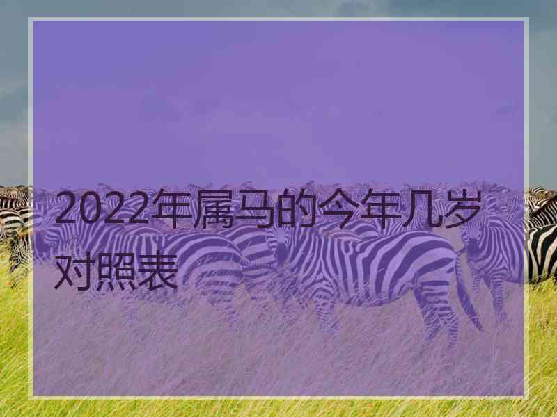 2022年属马的今年几岁对照表