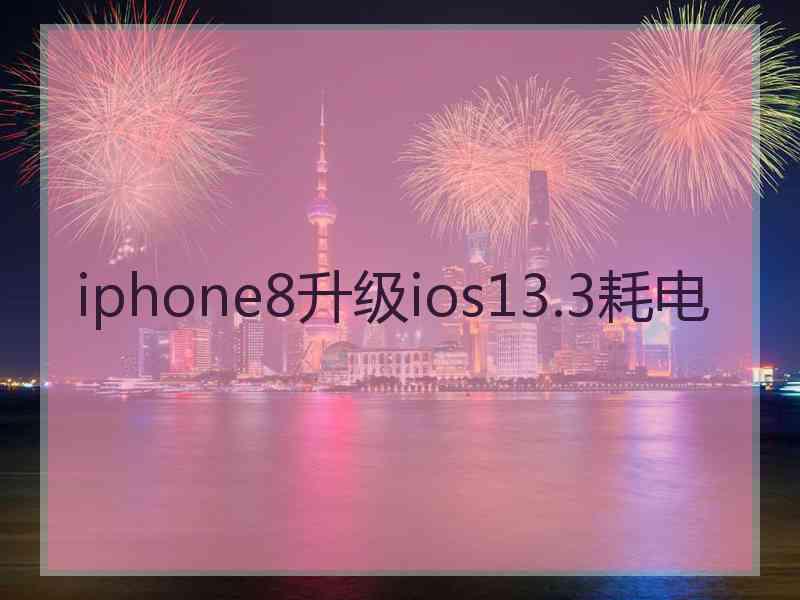 iphone8升级ios13.3耗电