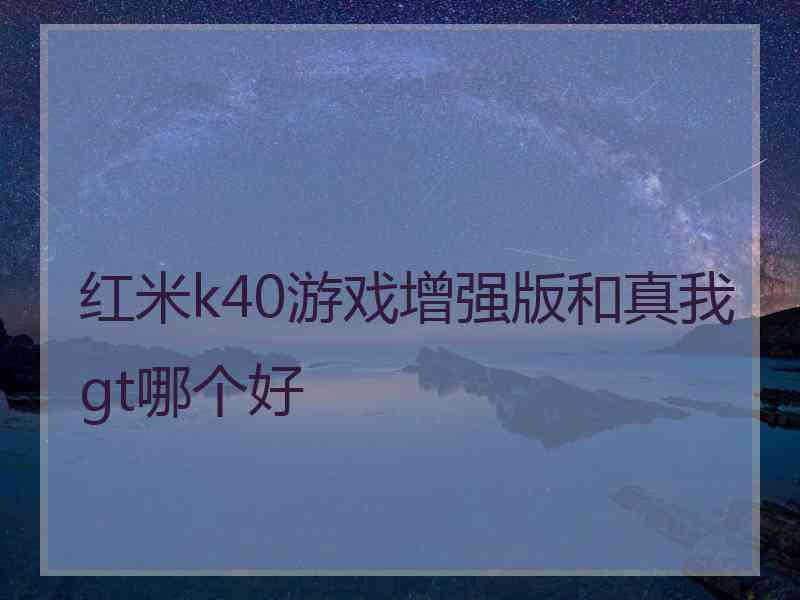 红米k40游戏增强版和真我gt哪个好