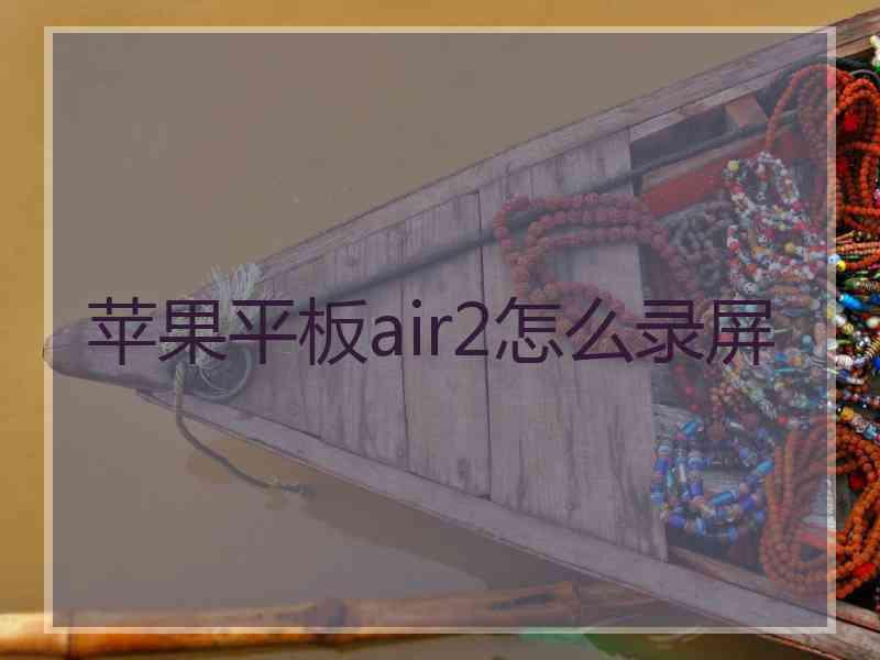 苹果平板air2怎么录屏