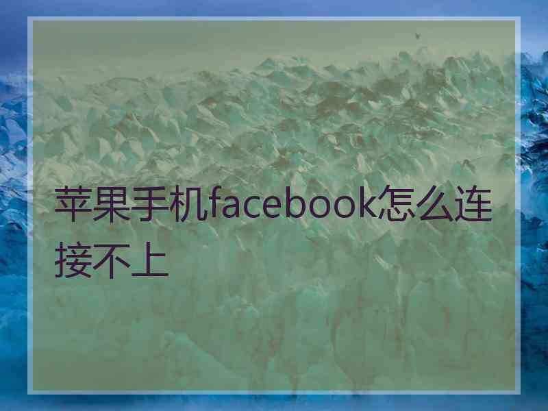 苹果手机facebook怎么连接不上