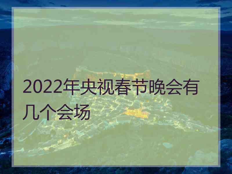 2022年央视春节晚会有几个会场