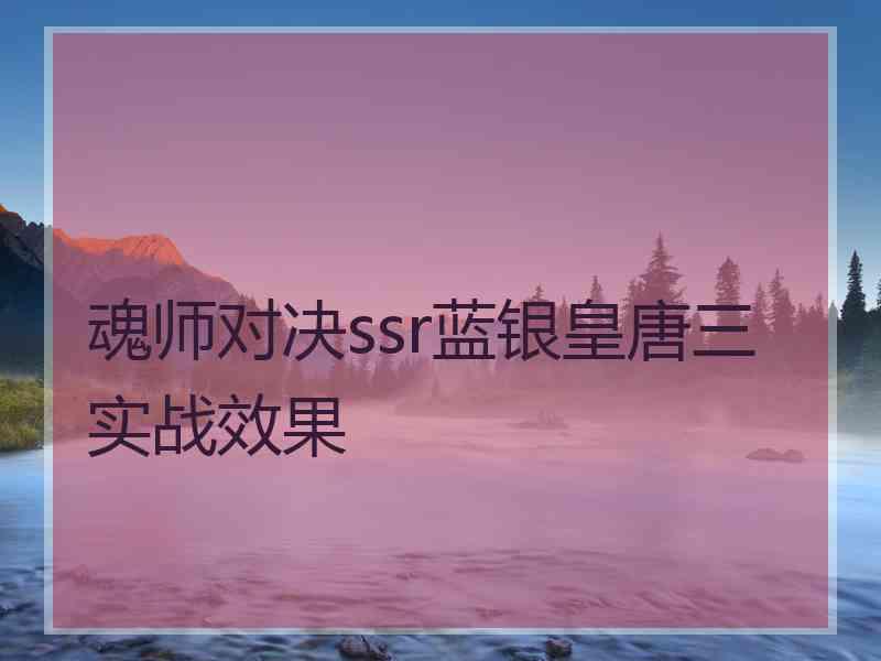 魂师对决ssr蓝银皇唐三实战效果